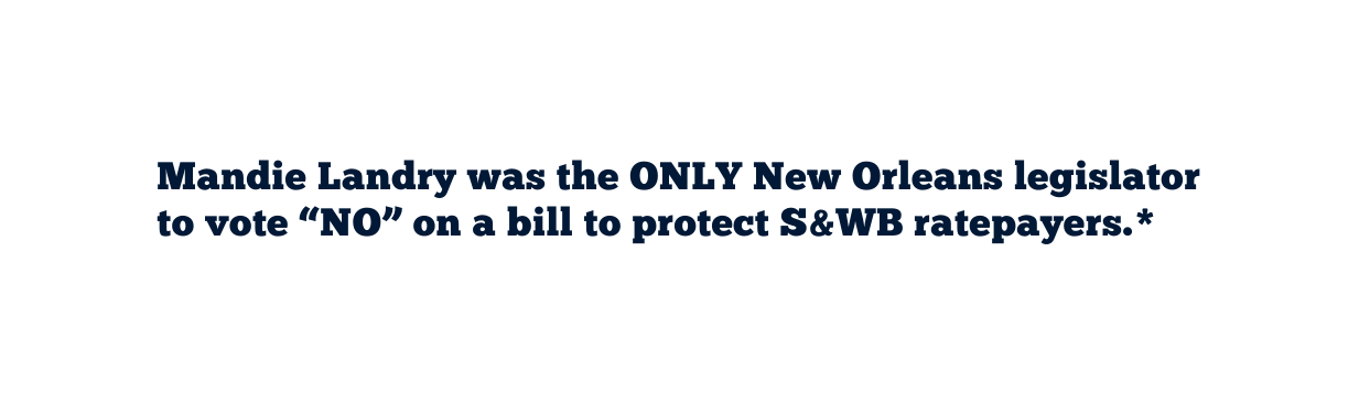 Mandie Landry was the ONLY New Orleans legislator to vote NO on a bill to protect S WB ratepayers